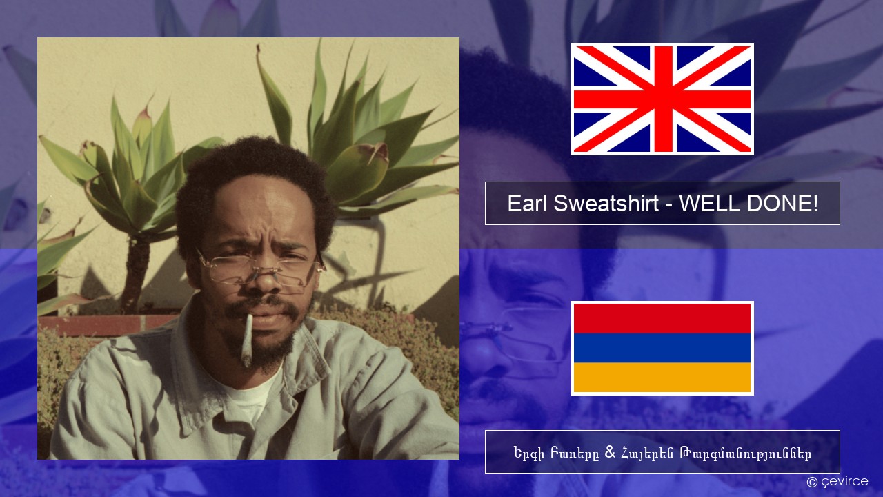 Earl Sweatshirt – WELL DONE! Անգլերեն Երգի Բառերը & Հայերեն Թարգմանություններ