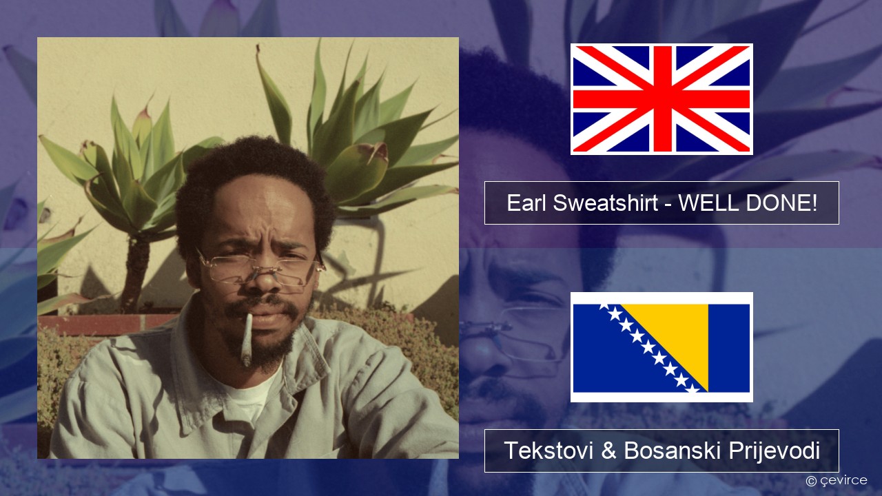 Earl Sweatshirt – WELL DONE! Engleski Tekstovi & Bosanski Prijevodi