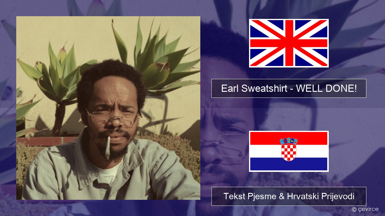 Earl Sweatshirt – WELL DONE! Engleski Tekst Pjesme & Hrvatski Prijevodi