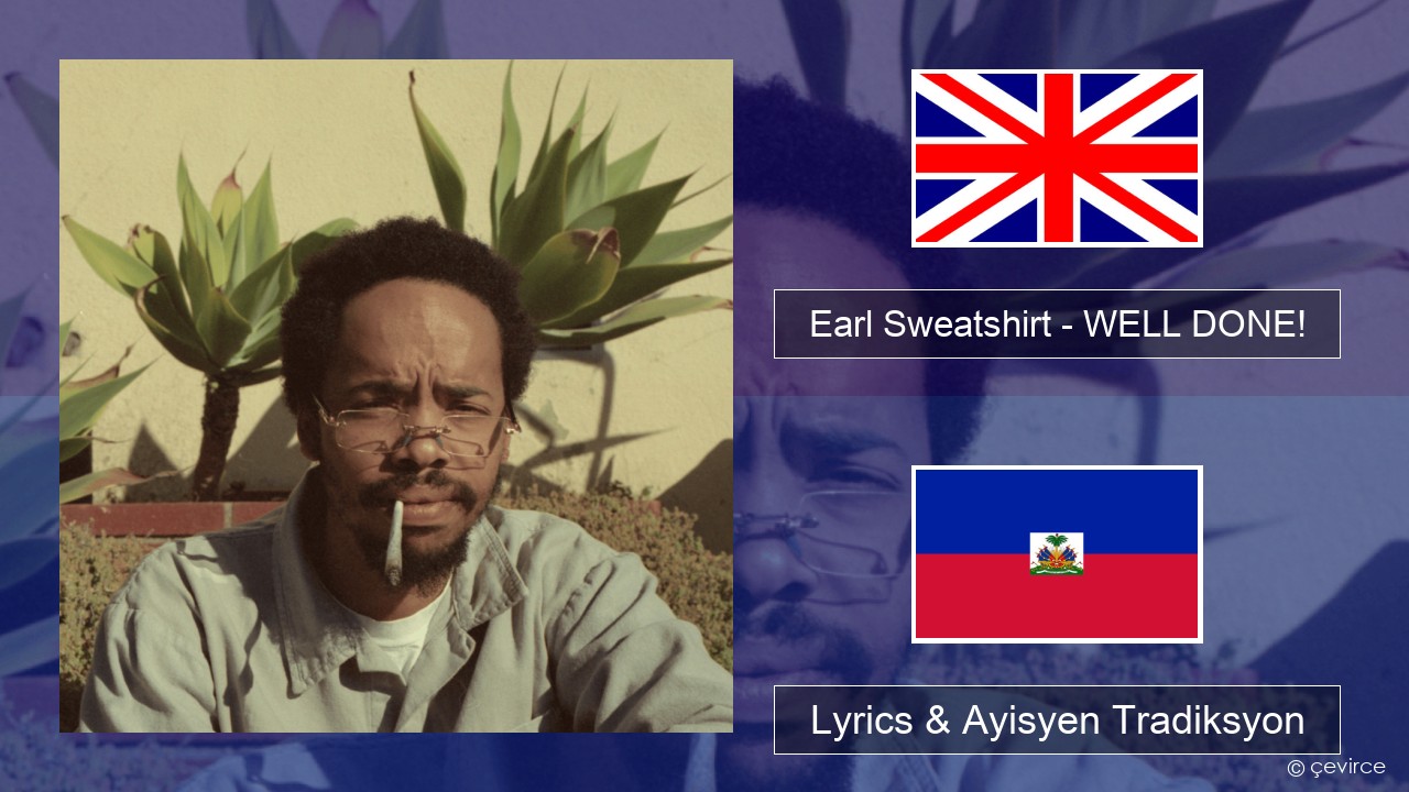 Earl Sweatshirt – WELL DONE! Angle Lyrics & Ayisyen Tradiksyon