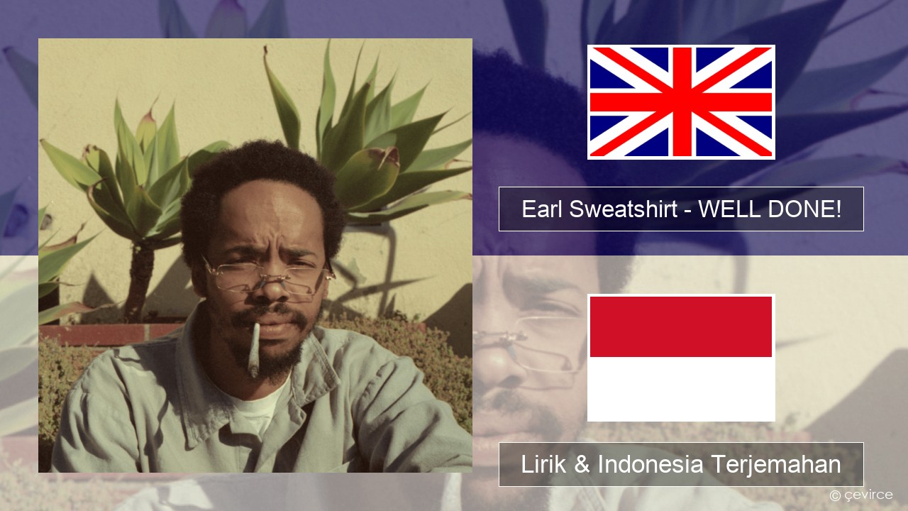 Earl Sweatshirt – WELL DONE! Bahasa Indonesia Lirik & Indonesia Terjemahan