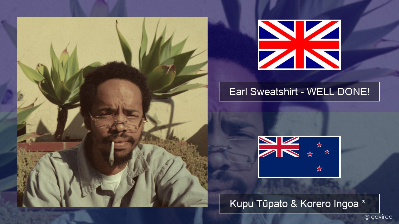 Earl Sweatshirt – WELL DONE! Ingoa * Kupu Tūpato & Korero Ingoa *