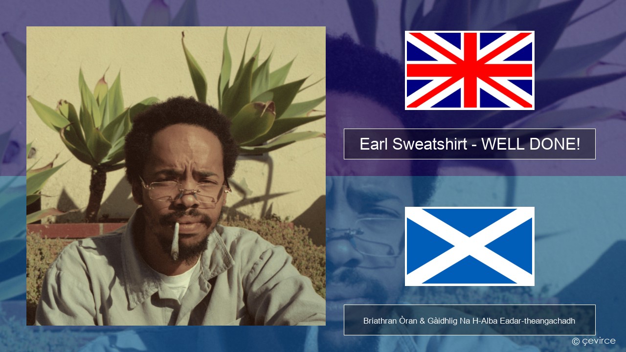 Earl Sweatshirt – WELL DONE! Gaelic Briathran Òran & Gàidhlig Na H-Alba Eadar-theangachadh