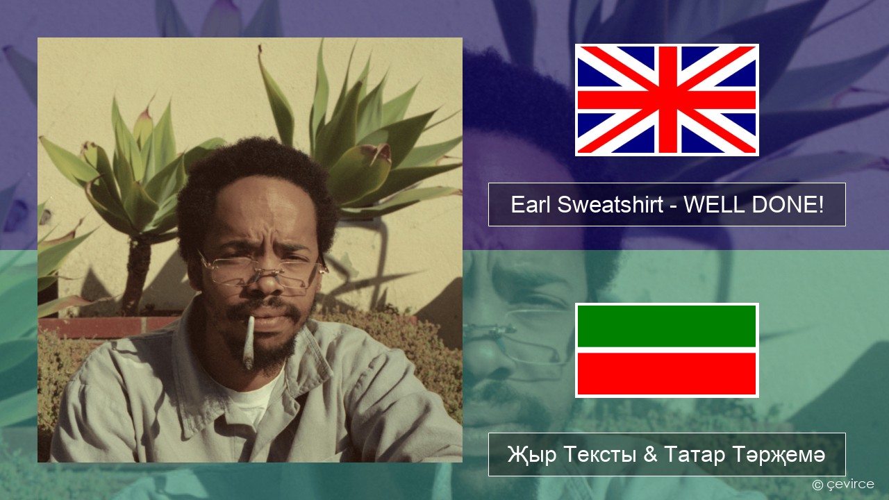 Earl Sweatshirt – WELL DONE! Инглизчә Җыр Тексты & Татар Тәрҗемә