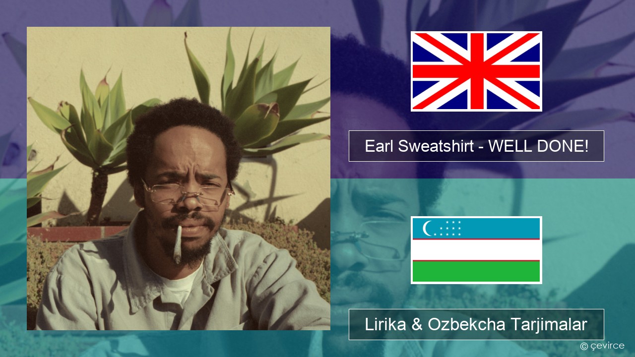 Earl Sweatshirt – WELL DONE! Ingliz tili Lirika & Ozbekcha Tarjimalar