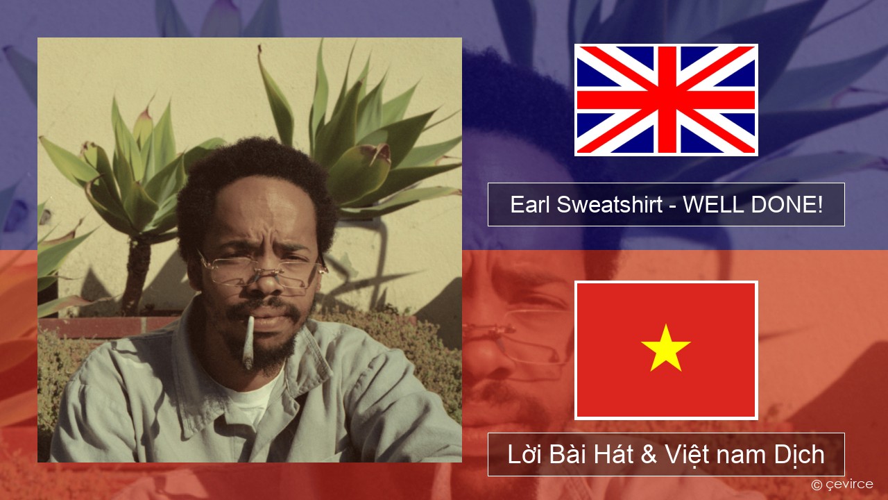 Earl Sweatshirt – WELL DONE! Tiếng anh Lời Bài Hát & Việt nam Dịch