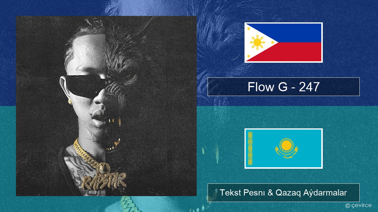 Flow G – 247 Tagalskıı Tekst Pesnı & Qazaq (latyn) Aýdarmalar