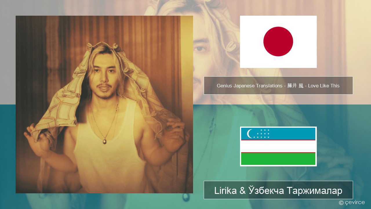 Genius Japanese Translations (歌詞和訳) – 藤井 風 (Fujii Kaze) – Love Like This (歌詞和訳) Японча Lirika & Ўзбекча (Кирил) Таржималар