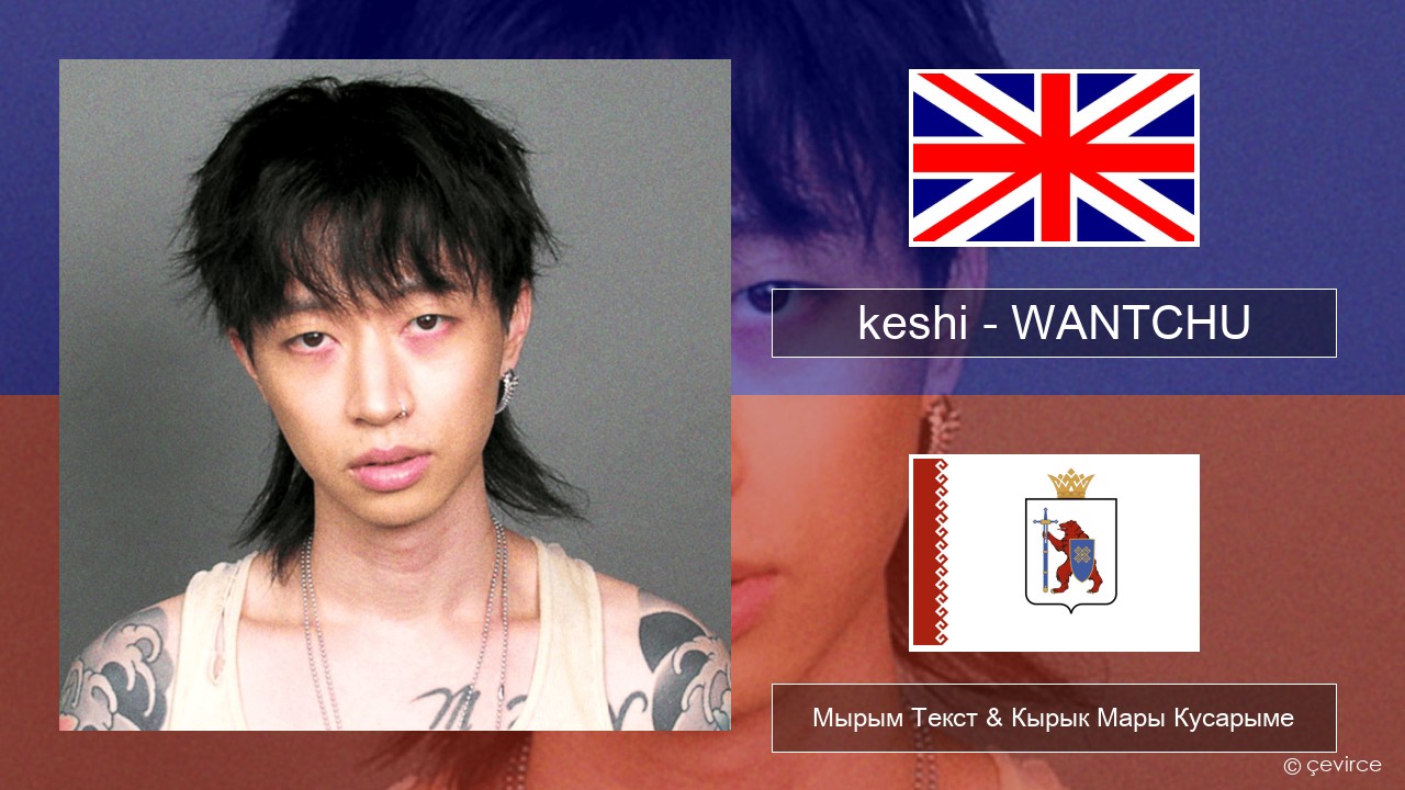 keshi – WANTCHU Англичан Мырым Текст & Кырык Мары Кусарыме