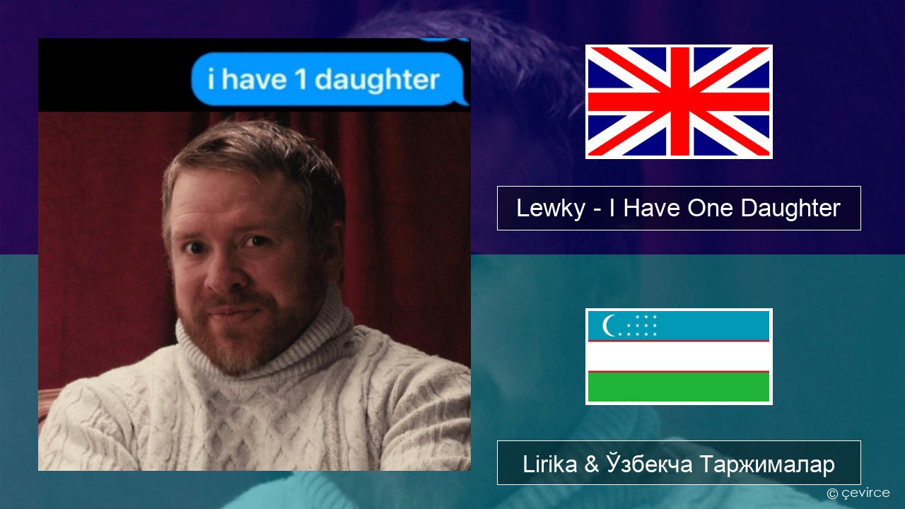 Lewky – I Have One Daughter Инглиз тили Lirika & Ўзбекча (Кирил) Таржималар