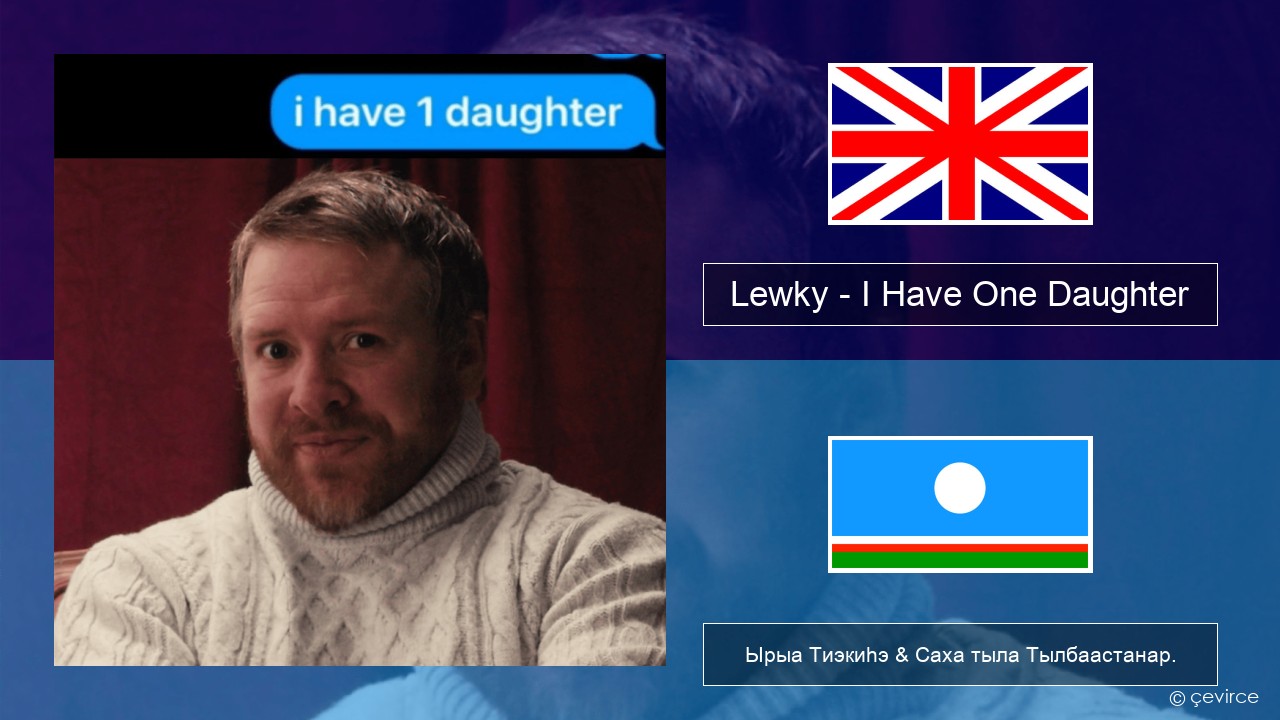 Lewky – I Have One Daughter Английскай Ырыа Тиэкиһэ & Саха тыла Тылбаастанар.