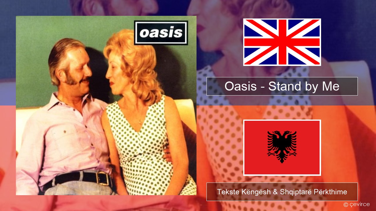 Oasis – Stand by Me Anglisht Tekste Këngësh & Shqiptarë Përkthime