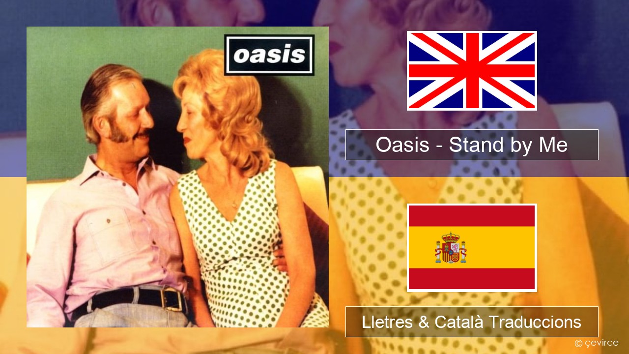 Oasis – Stand by Me Anglès Lletres & Català Traduccions