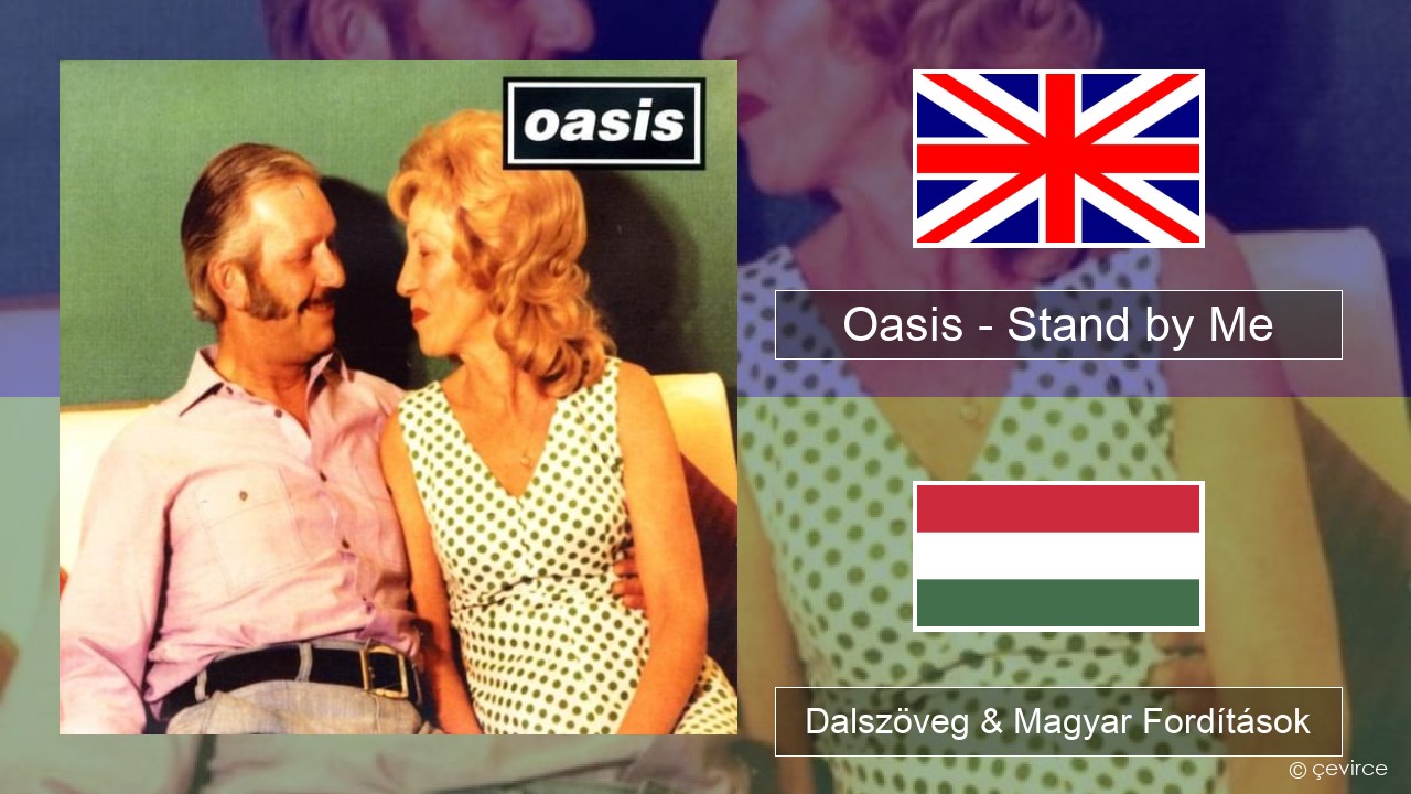 Oasis – Stand by Me Magyar Dalszöveg & Magyar Fordítások
