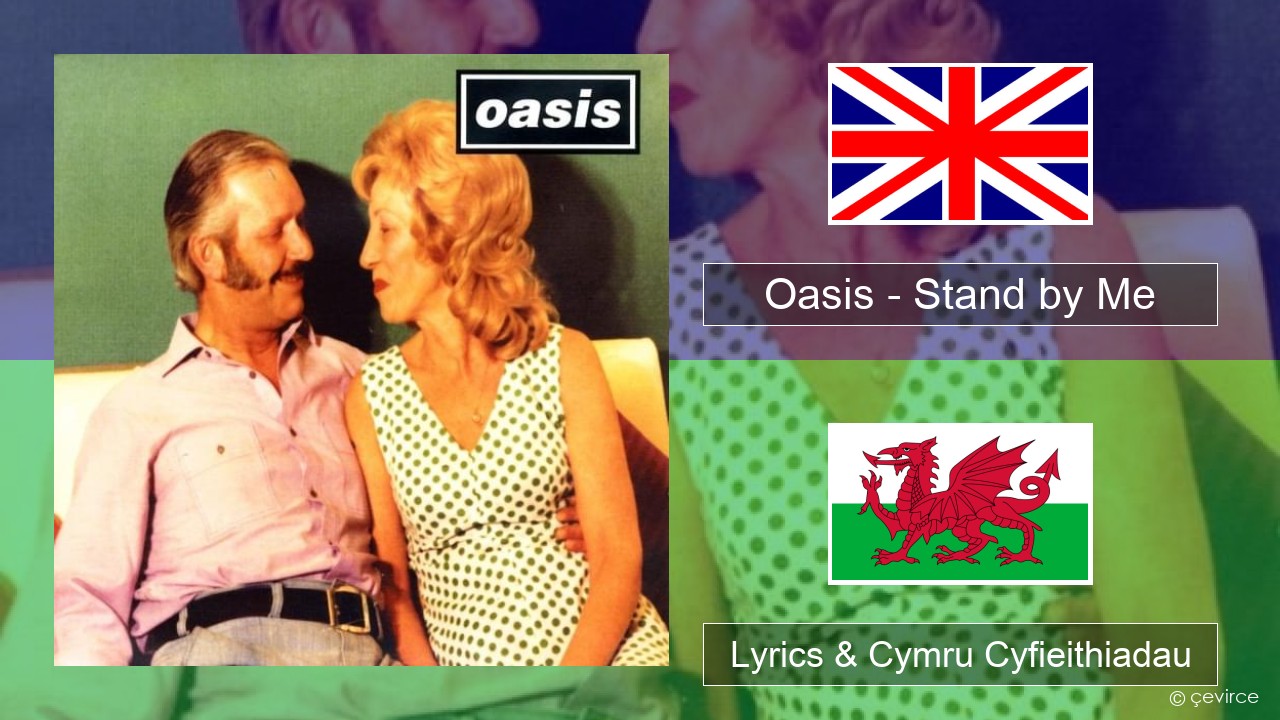 Oasis – Stand by Me Saesneg Lyrics & Cymru Cyfieithiadau