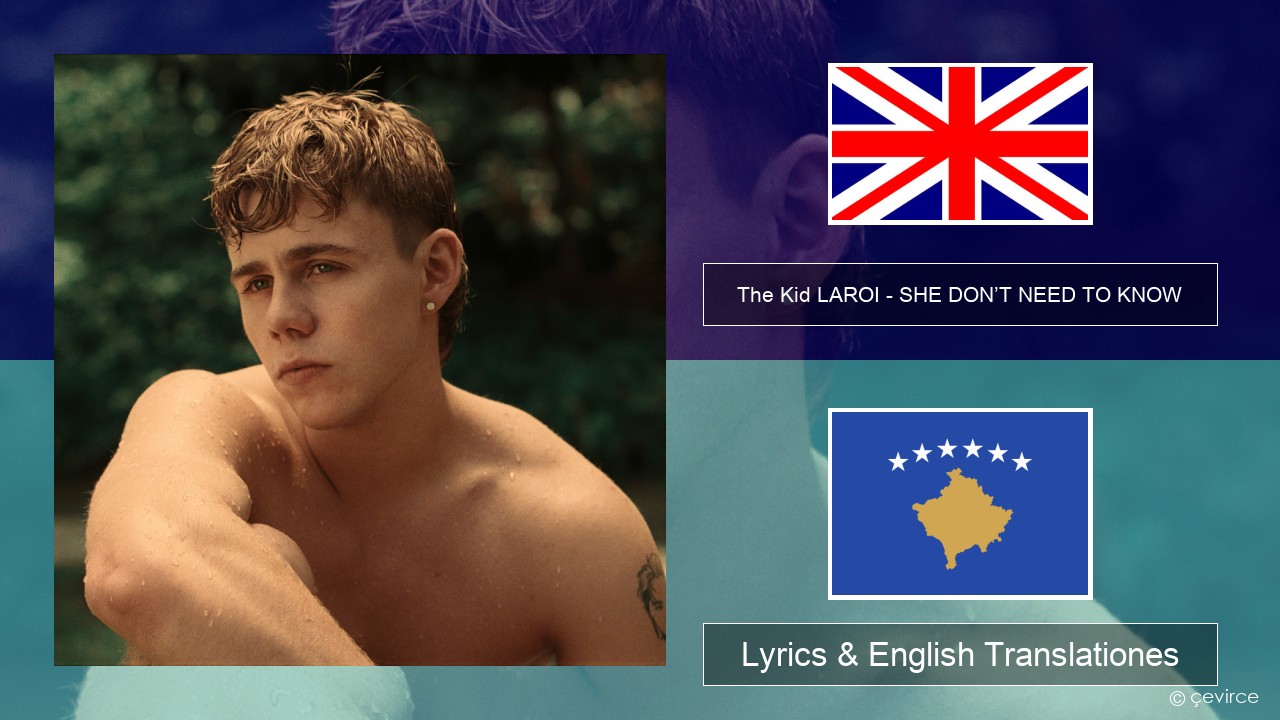 The Kid LAROI – SHE DON’T NEED TO KNOW Anglorum Lyrics & English Translationes