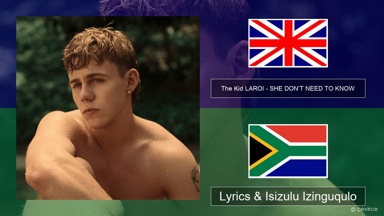 The Kid LAROI – SHE DON’T NEED TO KNOW Isizulu Lyrics & Isizulu Izinguqulo