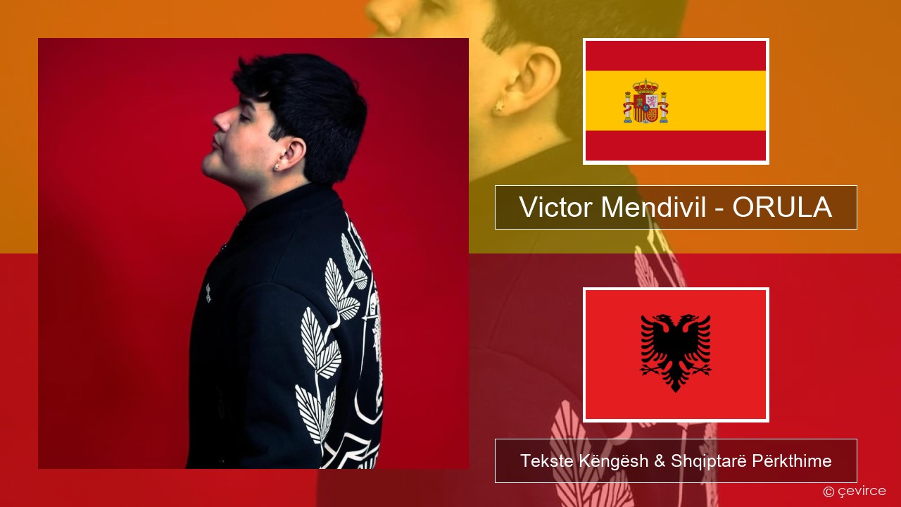 Victor Mendivil – ORULA Spanjollë Tekste Këngësh & Shqiptarë Përkthime