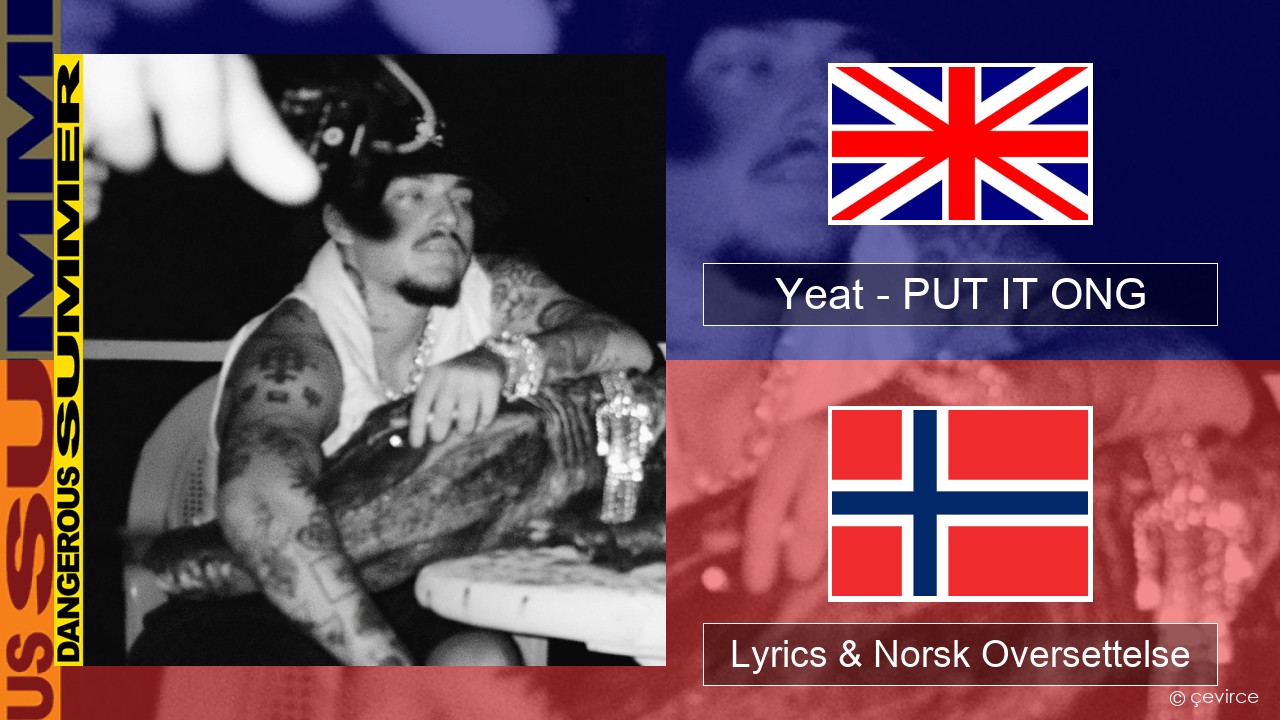 Yeat – PUT IT ONG Engelsk Lyrics & Norsk Oversettelse