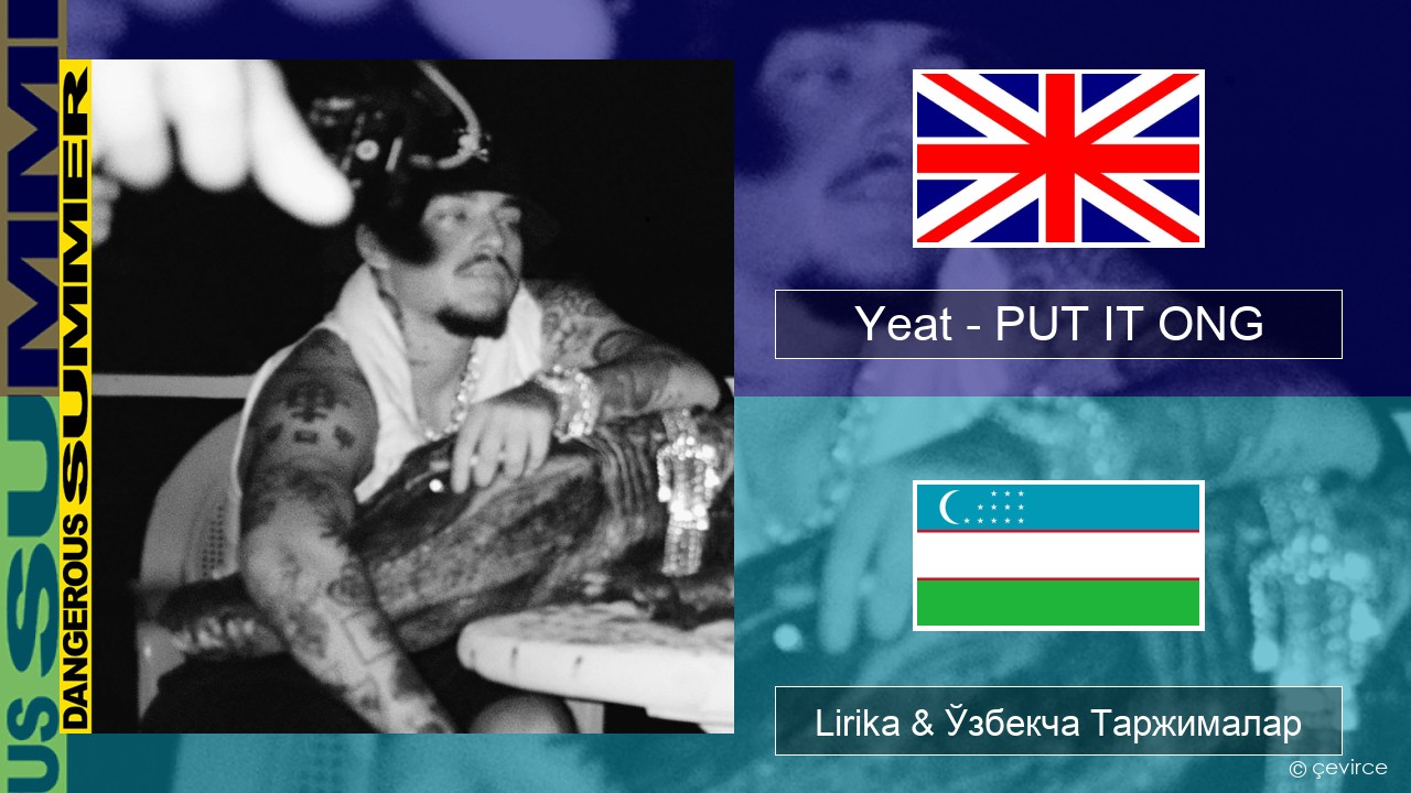 Yeat – PUT IT ONG Инглиз тили Lirika & Ўзбекча (Кирил) Таржималар