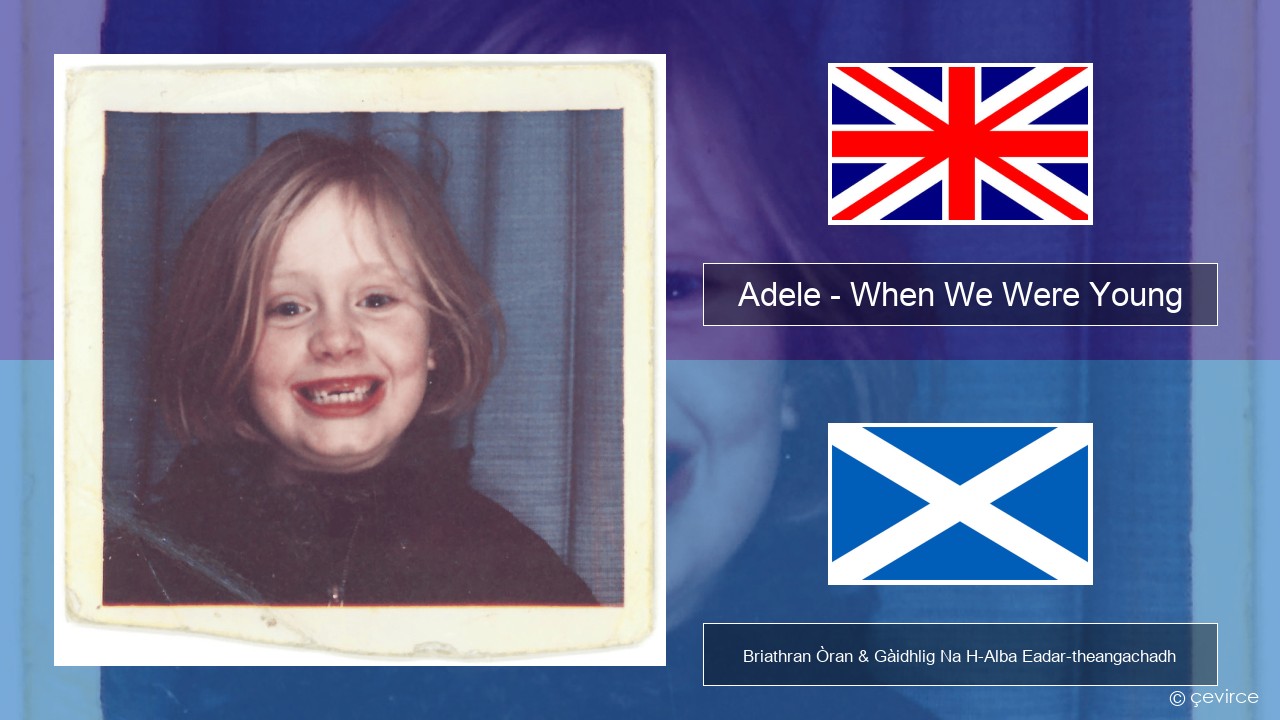 Adele – When We Were Young Gaelic Briathran Òran & Gàidhlig Na H-Alba Eadar-theangachadh