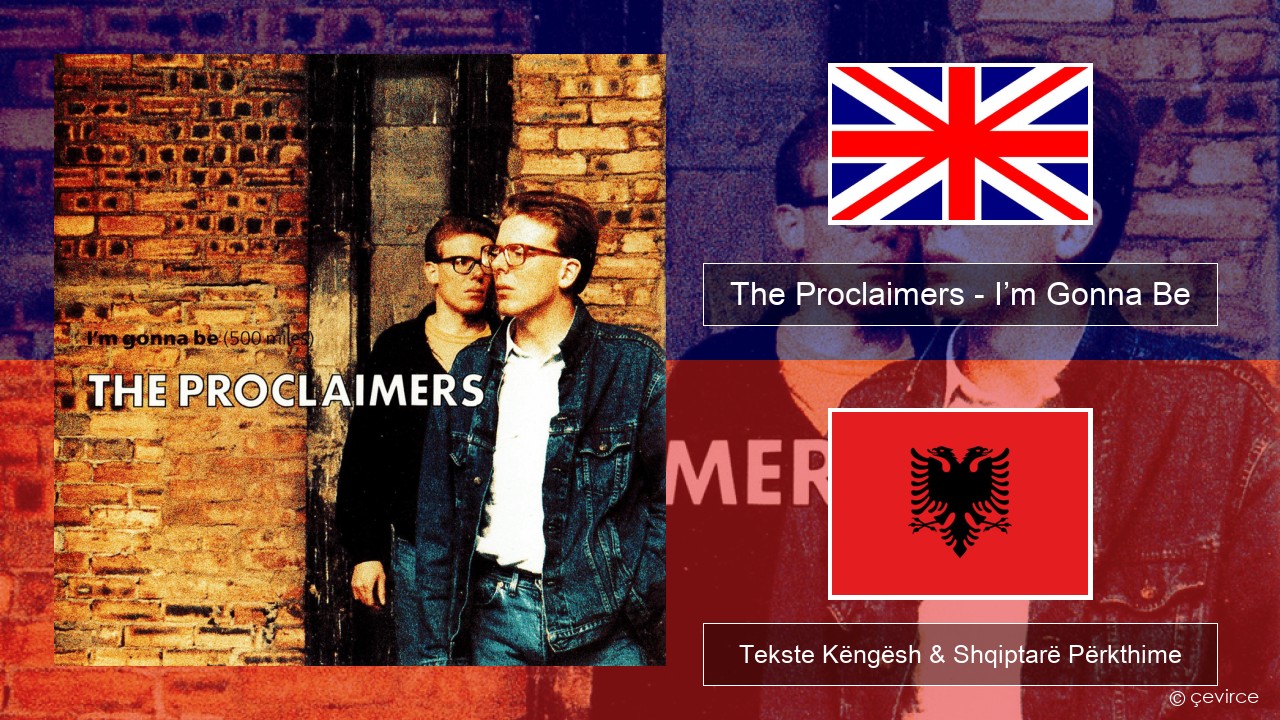 The Proclaimers – I’m Gonna Be (500 Miles) Anglisht Tekste Këngësh & Shqiptarë Përkthime