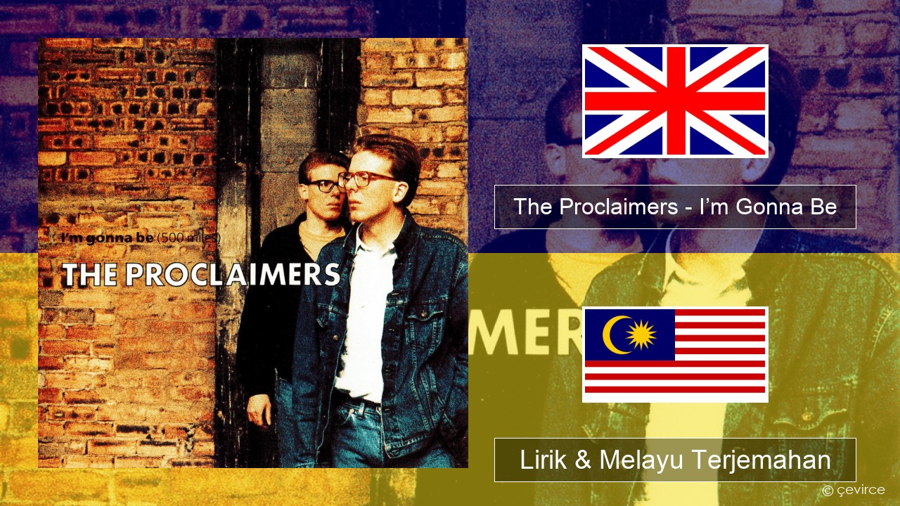 The Proclaimers – I’m Gonna Be (500 Miles) Francais Lirik & Melayu (Malay) Terjemahan