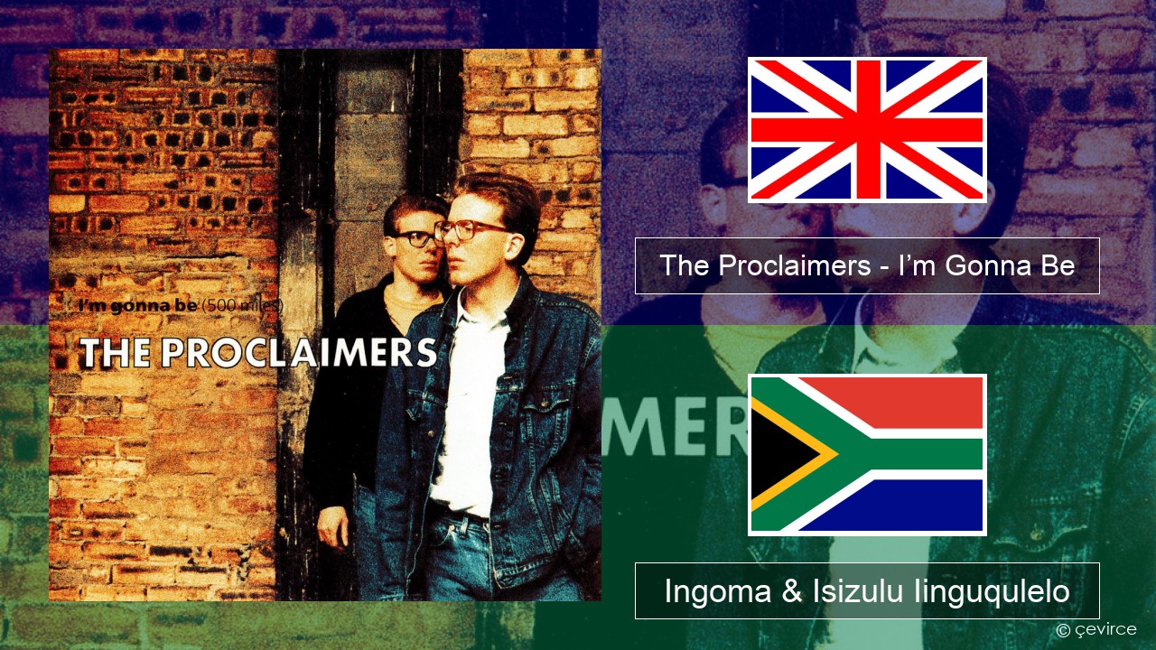 The Proclaimers – I’m Gonna Be (500 Miles) Isixhosa Ingoma & Isizulu Iinguqulelo
