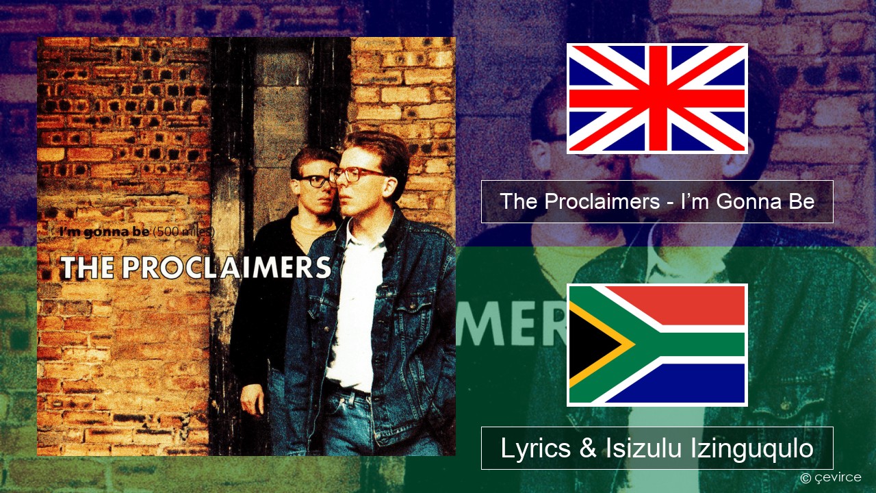 The Proclaimers – I’m Gonna Be (500 Miles) Isizulu Lyrics & Isizulu Izinguqulo