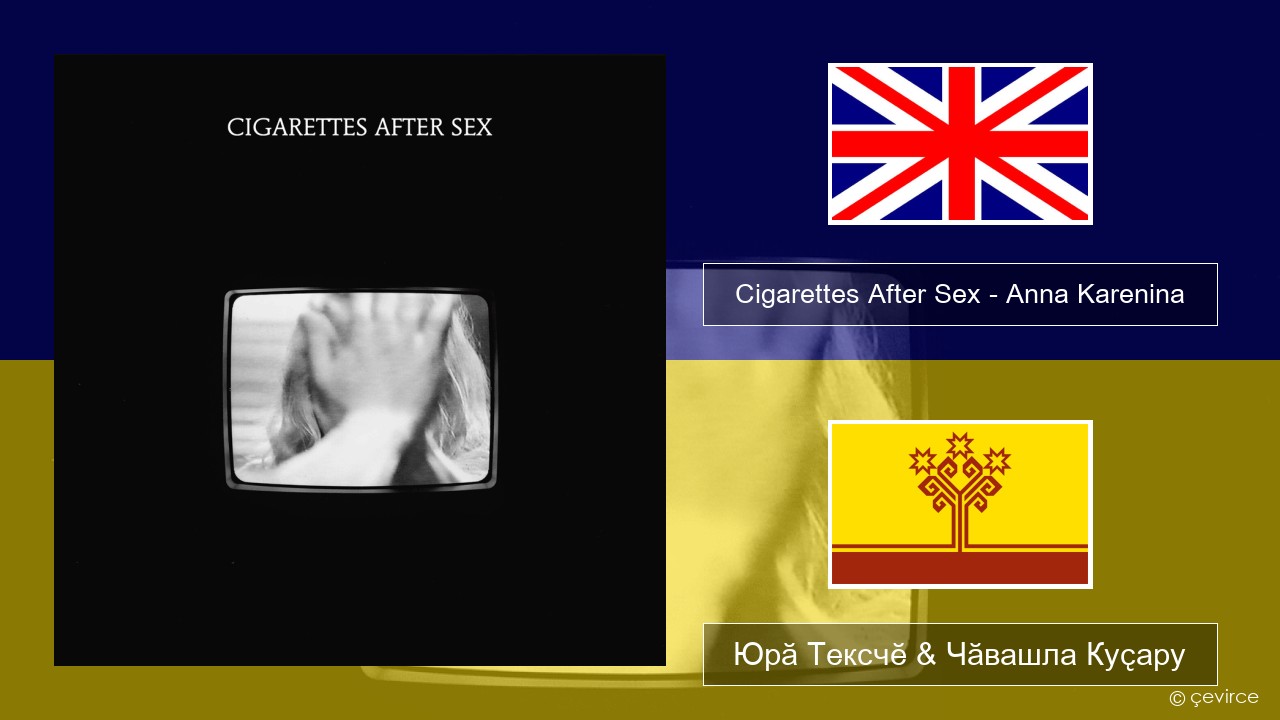 Cigarettes After Sex – Anna Karenina Акӑлчан Юрӑ Тексчӗ & Чӑвашла Куҫару