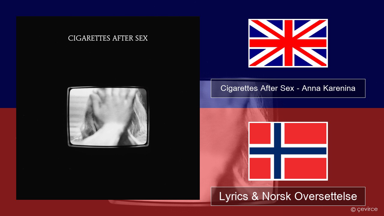 Cigarettes After Sex – Anna Karenina Engelsk Lyrics & Norsk Oversettelse