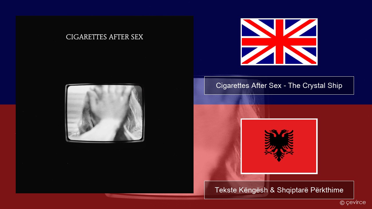 Cigarettes After Sex – The Crystal Ship Anglisht Tekste Këngësh & Shqiptarë Përkthime