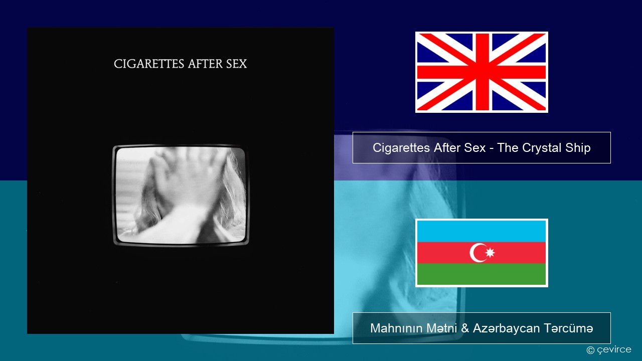 Cigarettes After Sex – The Crystal Ship İngilis dili Mahnının Mətni & Azərbaycan Tərcümə