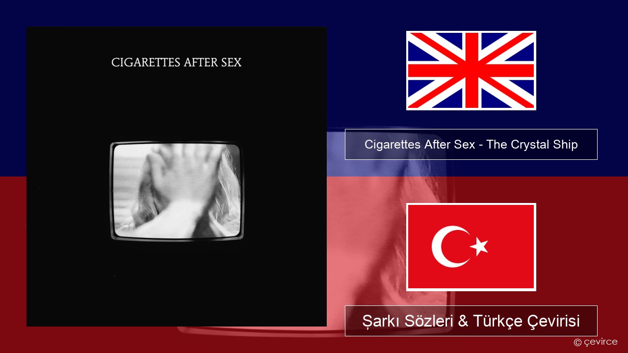 Cigarettes After Sex – The Crystal Ship İngilizce Şarkı Sözleri & Türkçe Çevirisi