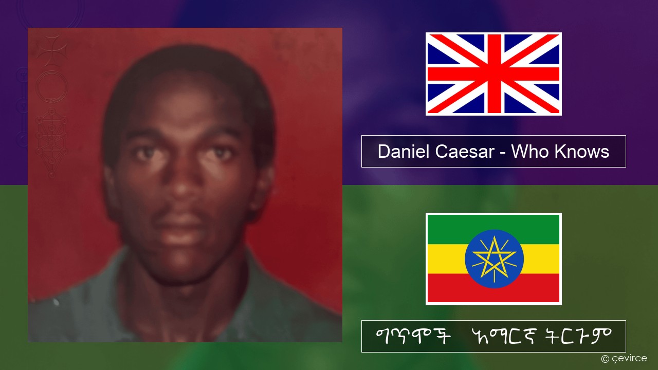 Daniel Caesar – Who Knows አማርኛ ግጥሞች & አማርኛ ትርጉም