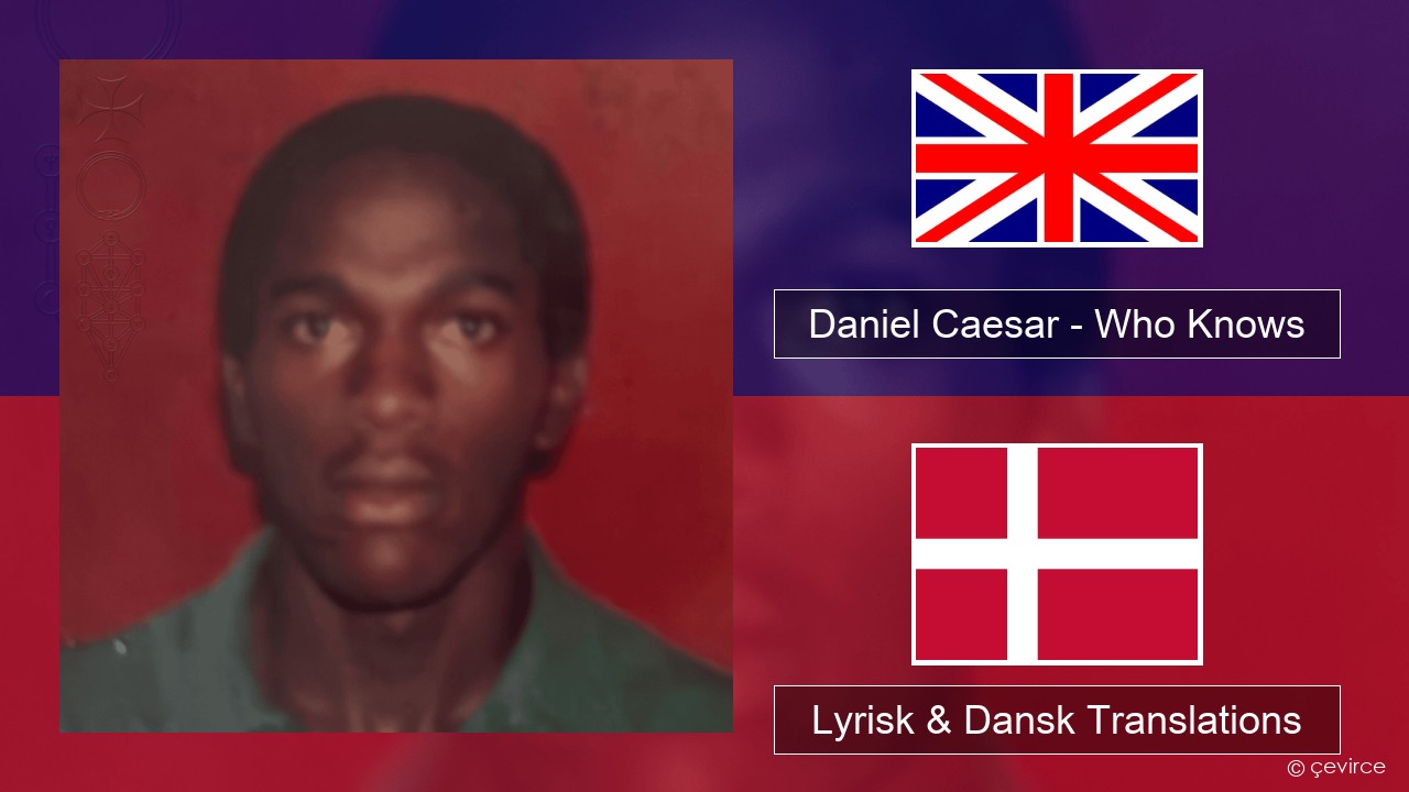 Daniel Caesar – Who Knows Engelsk Lyrisk & Dansk Translations