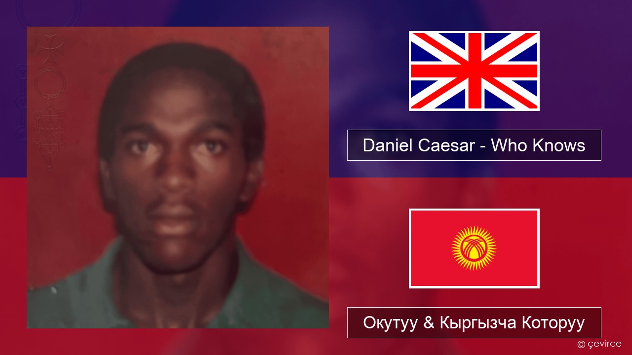 Daniel Caesar – Who Knows Англисче Окутуу & Кыргызча Которуу