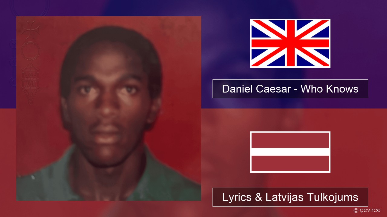 Daniel Caesar – Who Knows Angļu Lyrics & Latvijas Tulkojums
