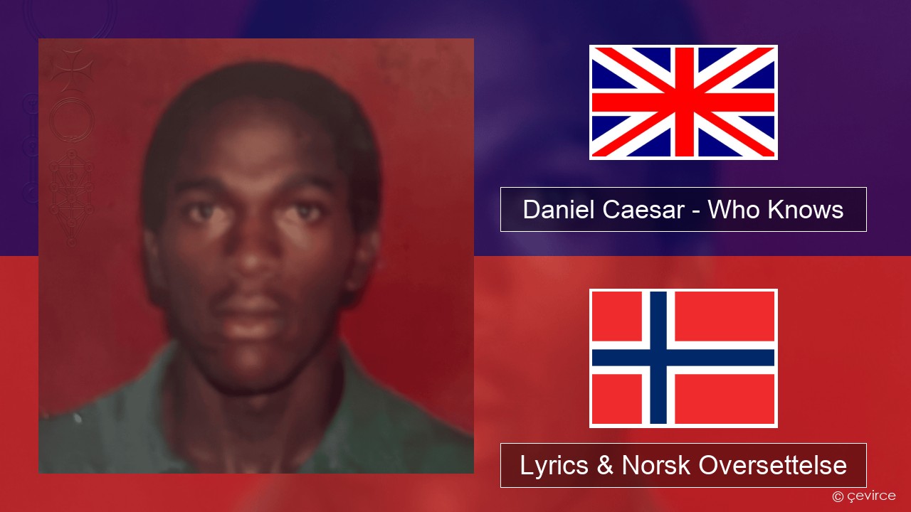 Daniel Caesar – Who Knows Engelsk Lyrics & Norsk Oversettelse
