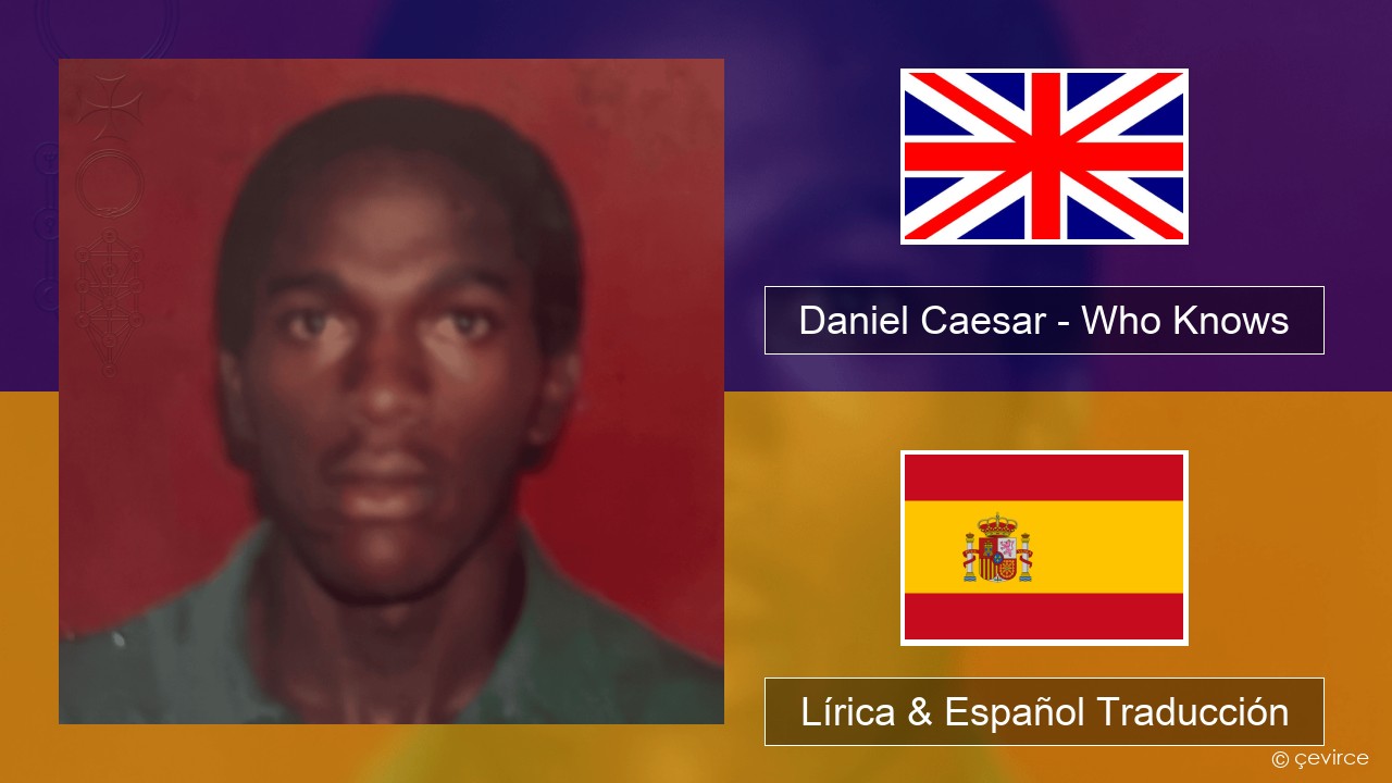 Daniel Caesar – Who Knows Ingl Lírica & Español Traducción