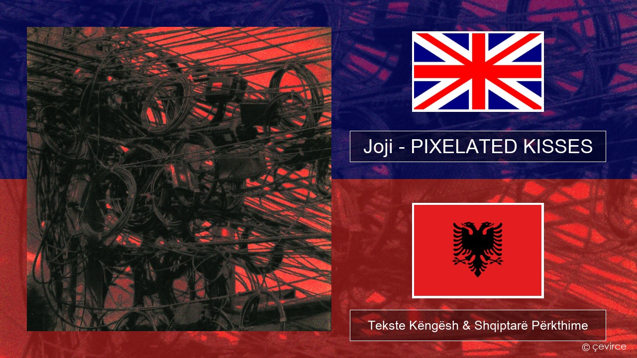 Joji – PIXELATED KISSES Anglisht Tekste Këngësh & Shqiptarë Përkthime
