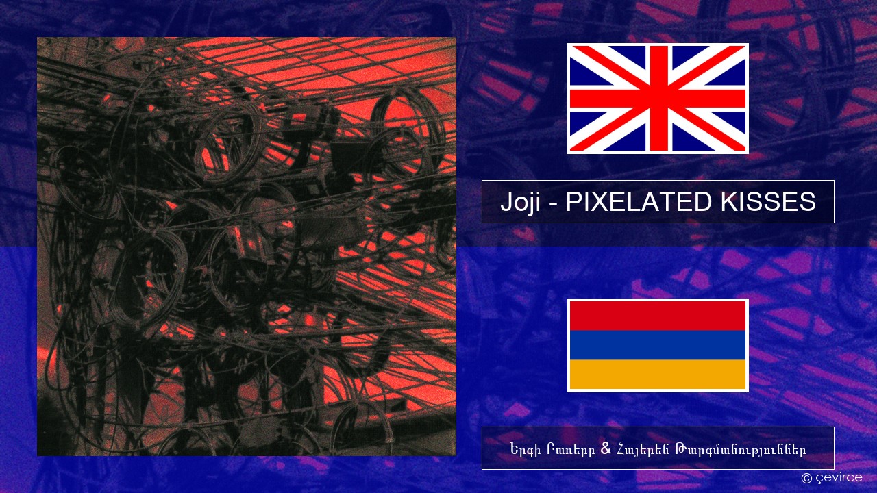 Joji – PIXELATED KISSES Անգլերեն Երգի Բառերը & Հայերեն Թարգմանություններ