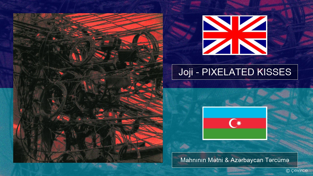 Joji – PIXELATED KISSES İngilis dili Mahnının Mətni & Azərbaycan Tərcümə