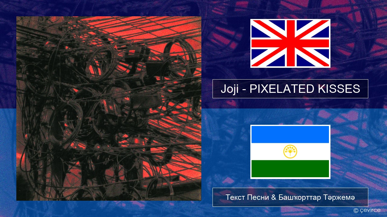 Joji – PIXELATED KISSES Инглиз Текст Песни & Башҡорттар Тәржемә