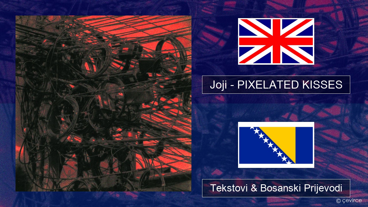 Joji – PIXELATED KISSES Engleski Tekstovi & Bosanski Prijevodi