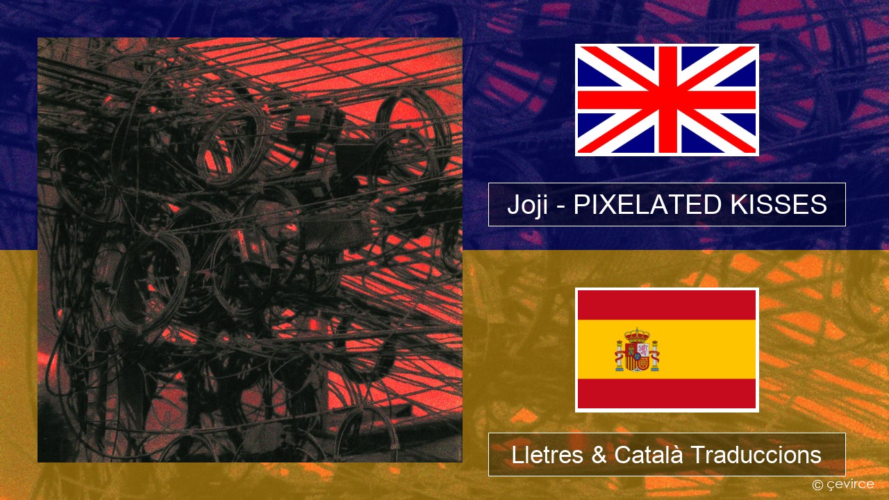 Joji – PIXELATED KISSES Anglès Lletres & Català Traduccions