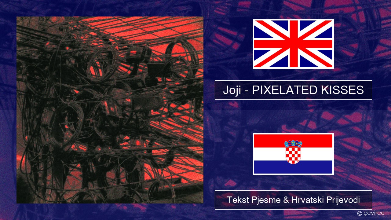 Joji – PIXELATED KISSES Engleski Tekst Pjesme & Hrvatski Prijevodi