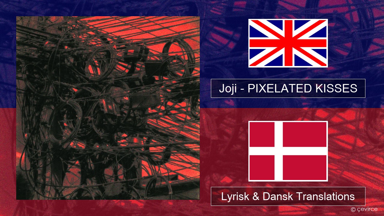 Joji – PIXELATED KISSES Engelsk Lyrisk & Dansk Translations
