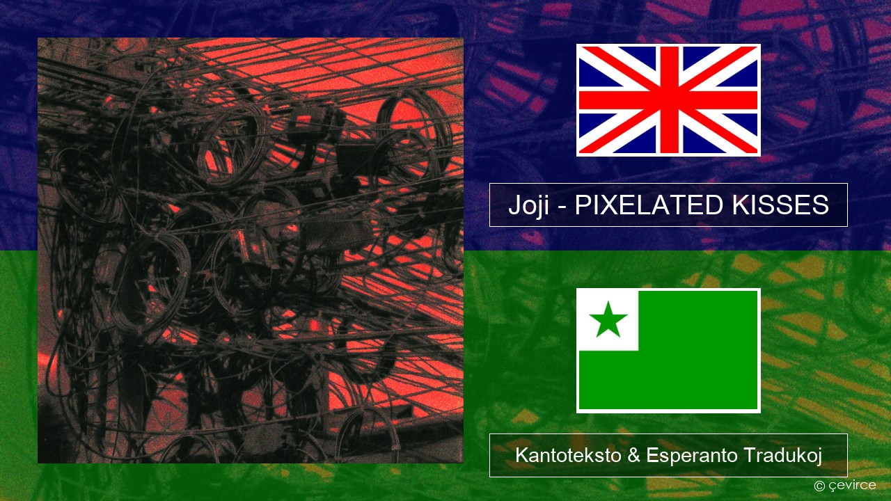 Joji – PIXELATED KISSES La angla Kantoteksto & Esperanto Tradukoj