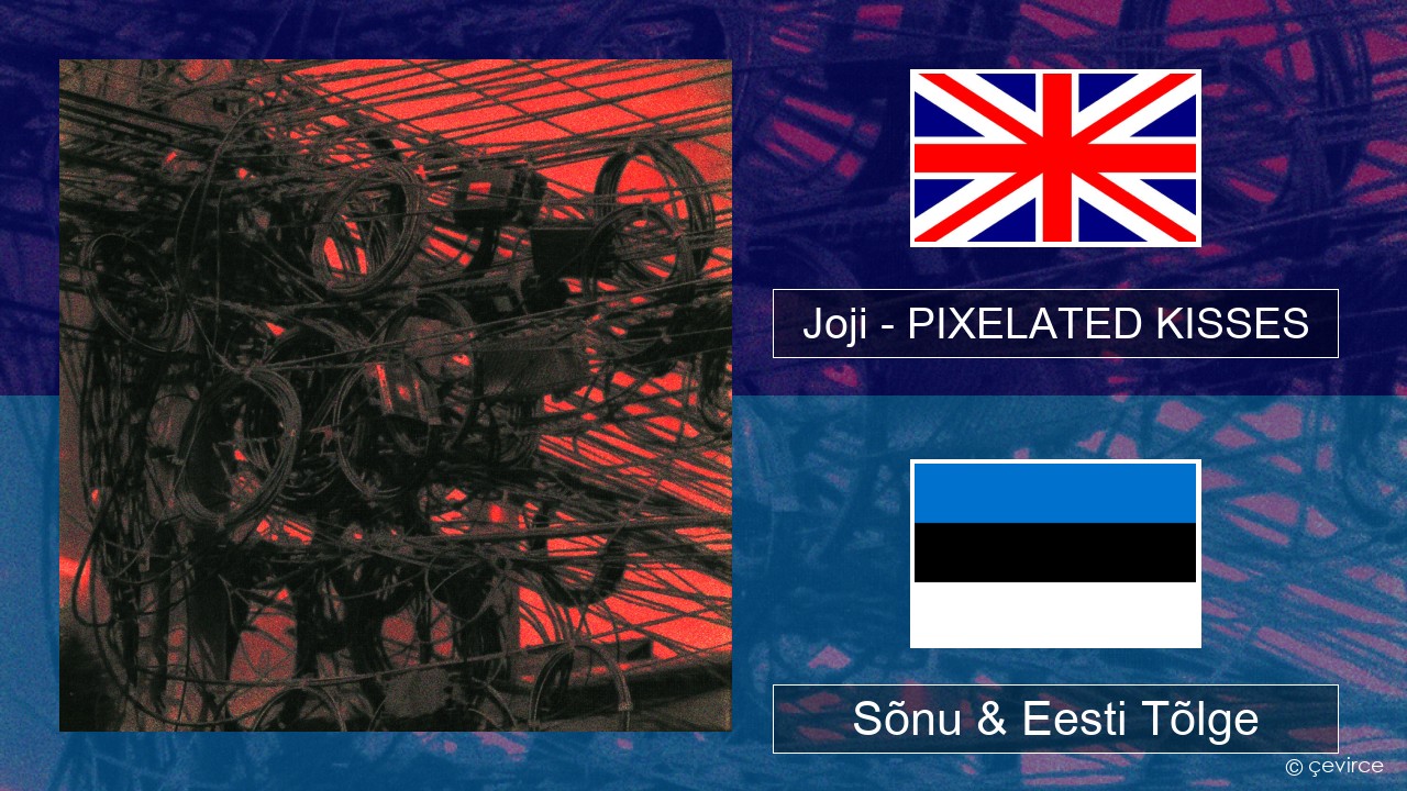 Joji – PIXELATED KISSES Inglise Sõnu & Eesti Tõlge